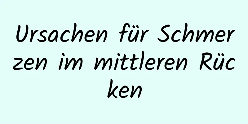 Ursachen für Schmerzen im mittleren Rücken