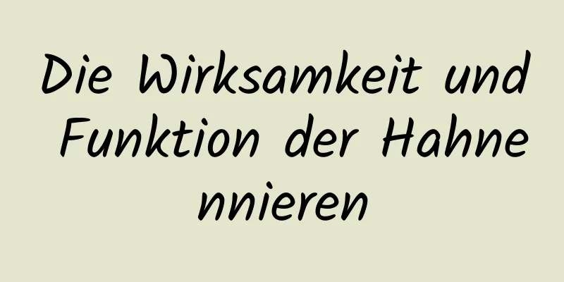 Die Wirksamkeit und Funktion der Hahnennieren