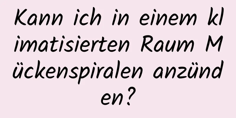 Kann ich in einem klimatisierten Raum Mückenspiralen anzünden?