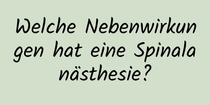 Welche Nebenwirkungen hat eine Spinalanästhesie?