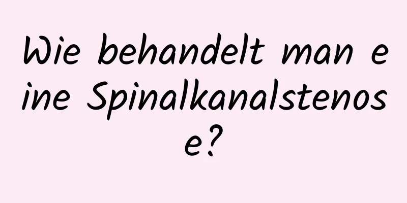 Wie behandelt man eine Spinalkanalstenose?