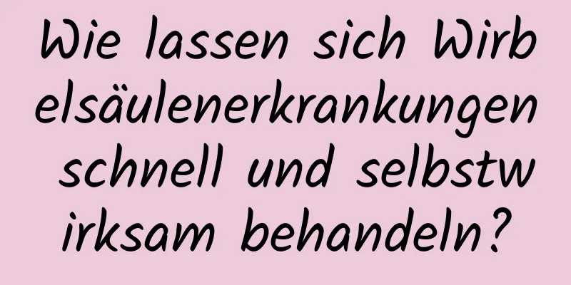 Wie lassen sich Wirbelsäulenerkrankungen schnell und selbstwirksam behandeln?