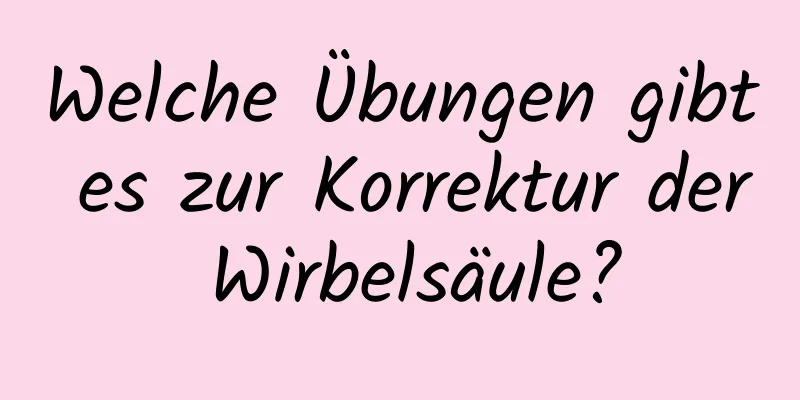 Welche Übungen gibt es zur Korrektur der Wirbelsäule?