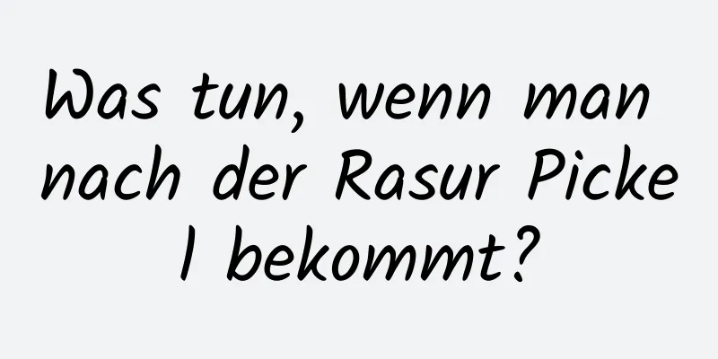 Was tun, wenn man nach der Rasur Pickel bekommt?