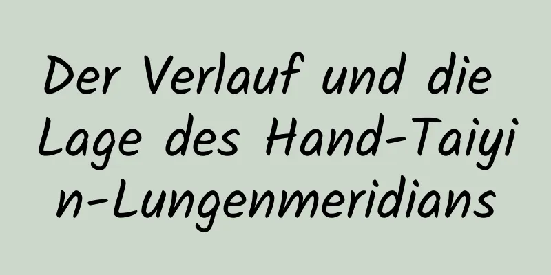Der Verlauf und die Lage des Hand-Taiyin-Lungenmeridians
