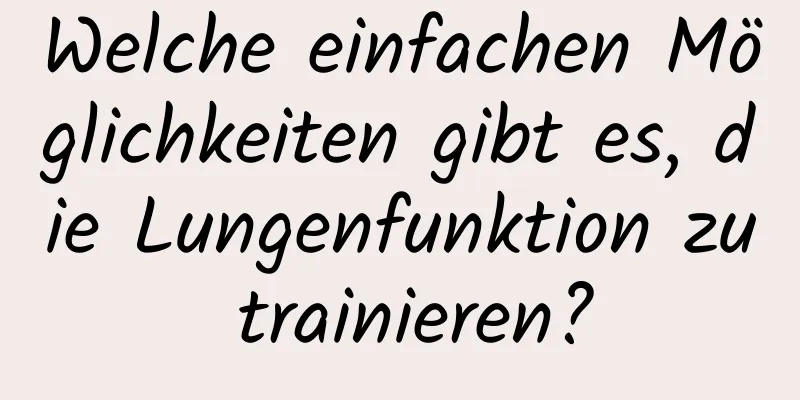 Welche einfachen Möglichkeiten gibt es, die Lungenfunktion zu trainieren?