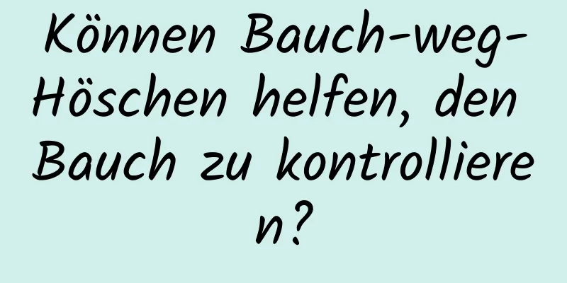 Können Bauch-weg-Höschen helfen, den Bauch zu kontrollieren?