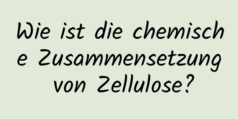 Wie ist die chemische Zusammensetzung von Zellulose?