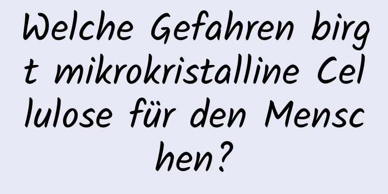 Welche Gefahren birgt mikrokristalline Cellulose für den Menschen?