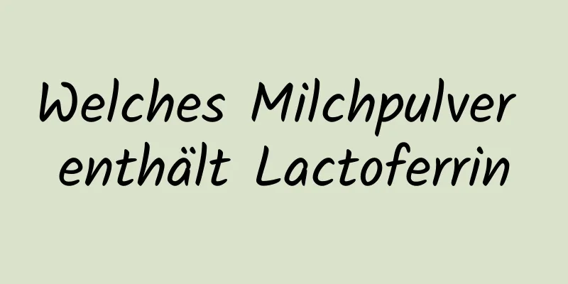 Welches Milchpulver enthält Lactoferrin