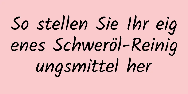 So stellen Sie Ihr eigenes Schweröl-Reinigungsmittel her