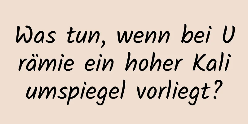 Was tun, wenn bei Urämie ein hoher Kaliumspiegel vorliegt?