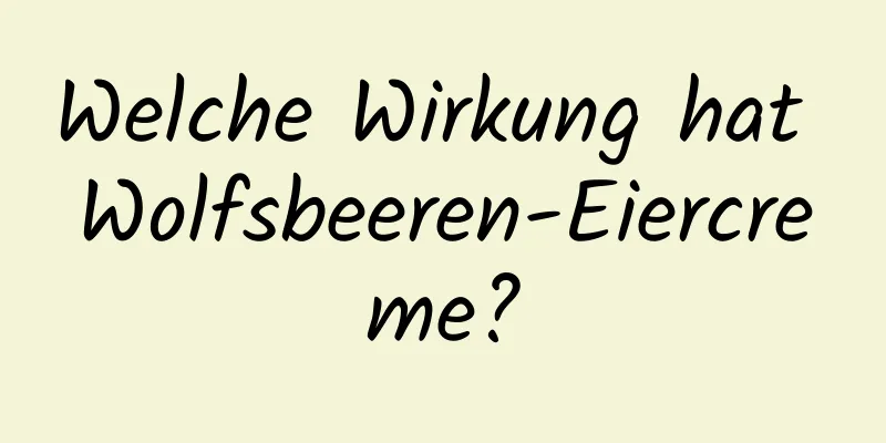Welche Wirkung hat Wolfsbeeren-Eiercreme?