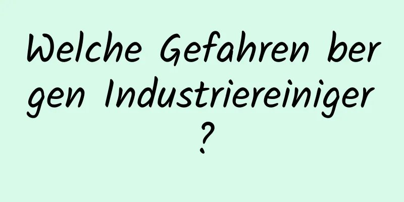 Welche Gefahren bergen Industriereiniger?