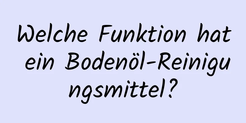 Welche Funktion hat ein Bodenöl-Reinigungsmittel?
