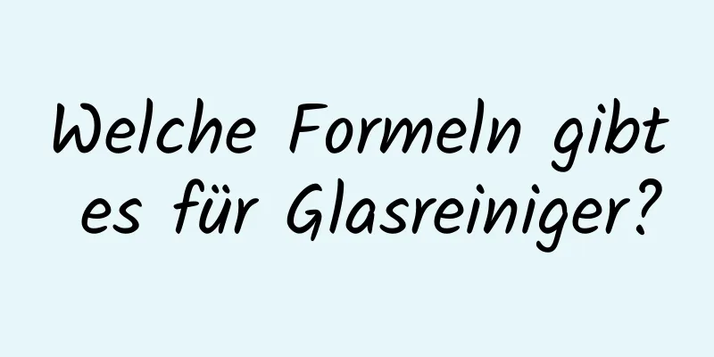 Welche Formeln gibt es für Glasreiniger?