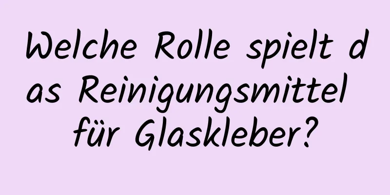 Welche Rolle spielt das Reinigungsmittel für Glaskleber?