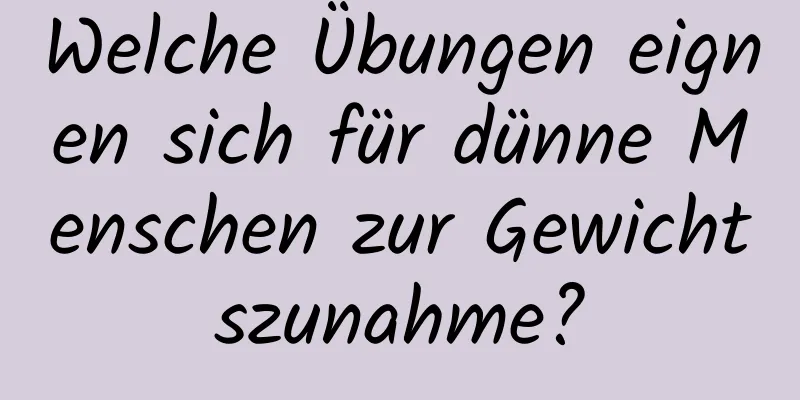 Welche Übungen eignen sich für dünne Menschen zur Gewichtszunahme?
