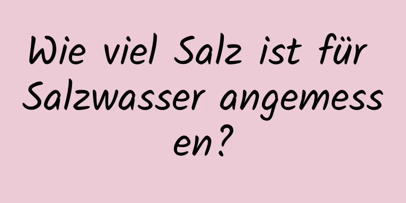 Wie viel Salz ist für Salzwasser angemessen?