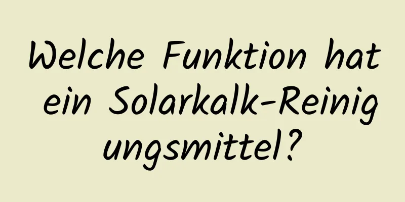 Welche Funktion hat ein Solarkalk-Reinigungsmittel?