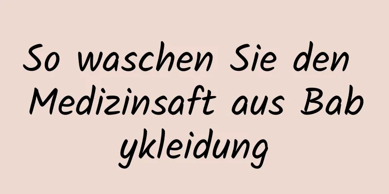 So waschen Sie den Medizinsaft aus Babykleidung