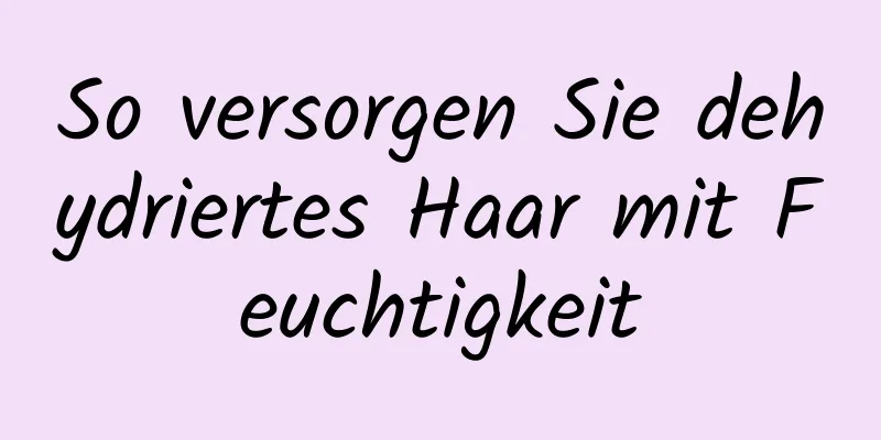 So versorgen Sie dehydriertes Haar mit Feuchtigkeit