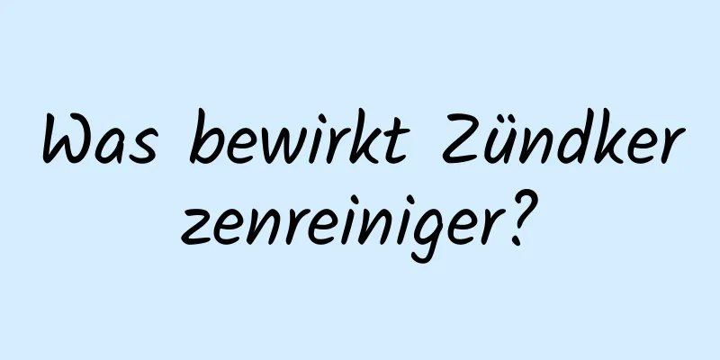 Was bewirkt Zündkerzenreiniger?