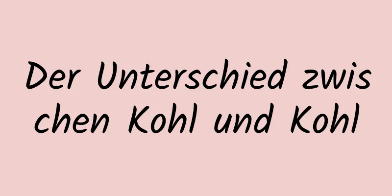 Der Unterschied zwischen Kohl und Kohl