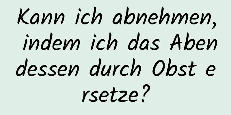 Kann ich abnehmen, indem ich das Abendessen durch Obst ersetze?