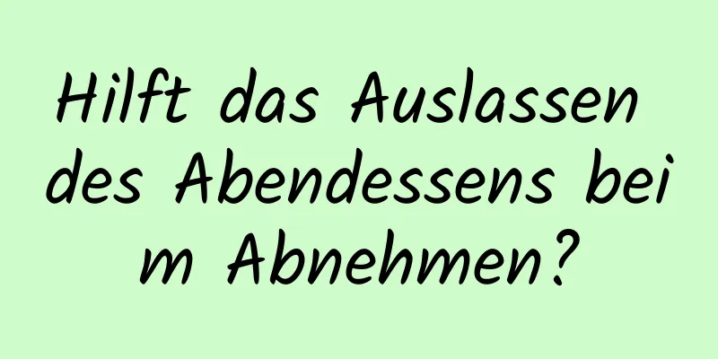 Hilft das Auslassen des Abendessens beim Abnehmen?