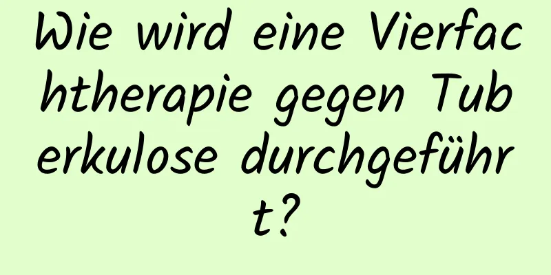 Wie wird eine Vierfachtherapie gegen Tuberkulose durchgeführt?