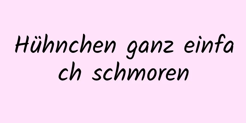 Hühnchen ganz einfach schmoren