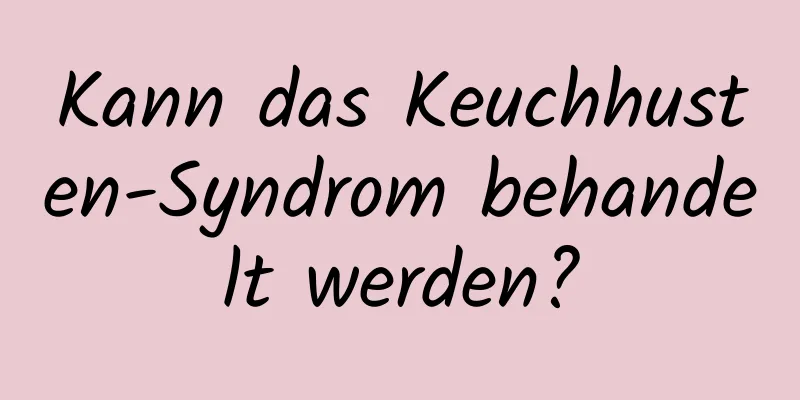 Kann das Keuchhusten-Syndrom behandelt werden?