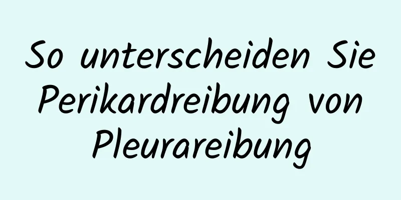 So unterscheiden Sie Perikardreibung von Pleurareibung