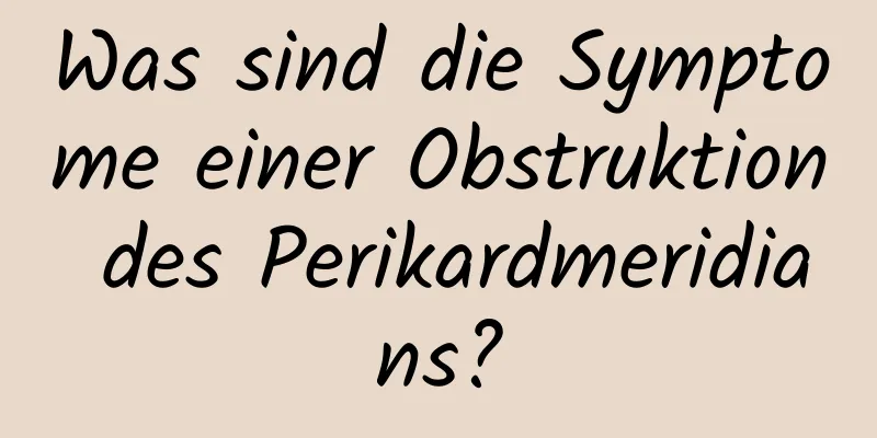 Was sind die Symptome einer Obstruktion des Perikardmeridians?