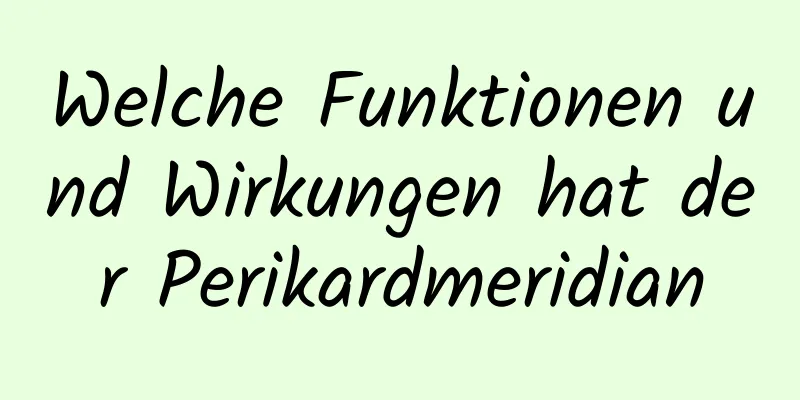 Welche Funktionen und Wirkungen hat der Perikardmeridian