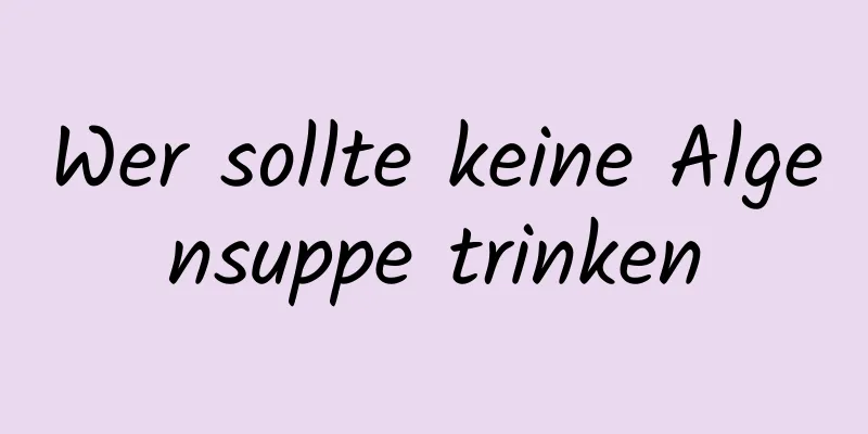 Wer sollte keine Algensuppe trinken