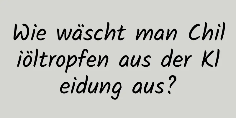 Wie wäscht man Chiliöltropfen aus der Kleidung aus?