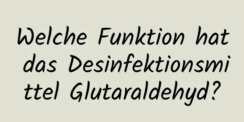 Welche Funktion hat das Desinfektionsmittel Glutaraldehyd?