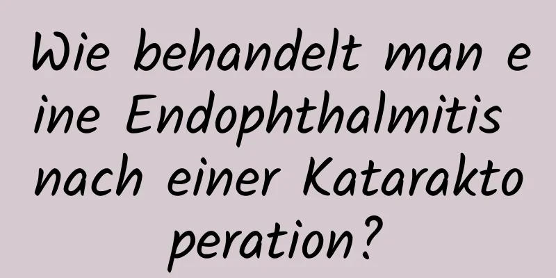 Wie behandelt man eine Endophthalmitis nach einer Kataraktoperation?