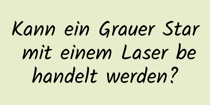 Kann ein Grauer Star mit einem Laser behandelt werden?