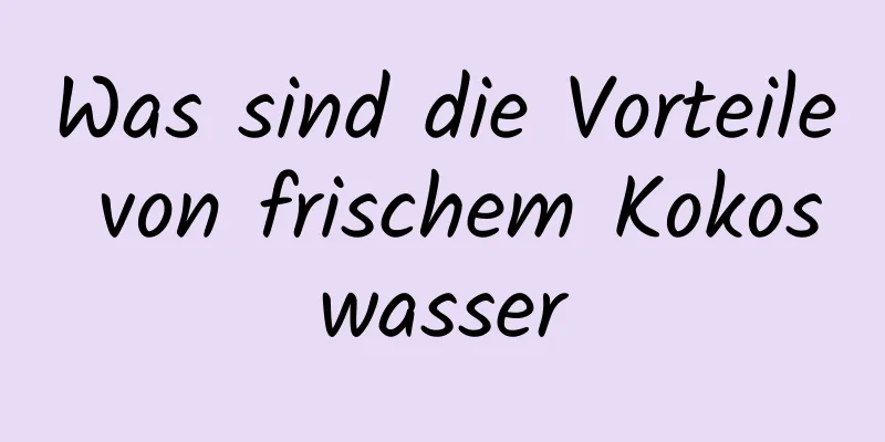 Was sind die Vorteile von frischem Kokoswasser