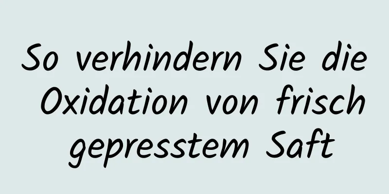 So verhindern Sie die Oxidation von frisch gepresstem Saft