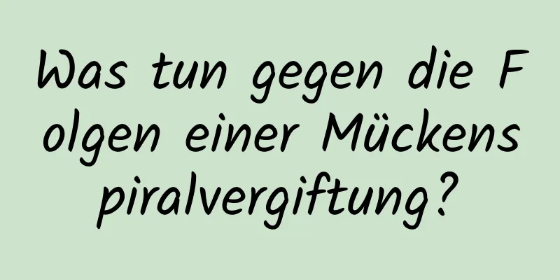 Was tun gegen die Folgen einer Mückenspiralvergiftung?