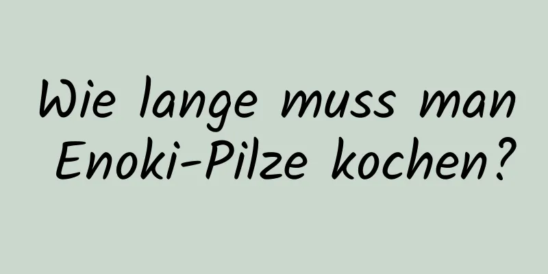 Wie lange muss man Enoki-Pilze kochen?
