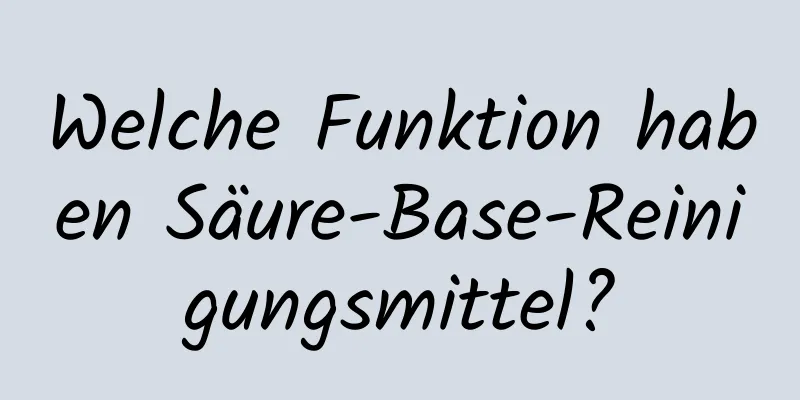 Welche Funktion haben Säure-Base-Reinigungsmittel?