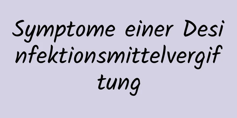 Symptome einer Desinfektionsmittelvergiftung