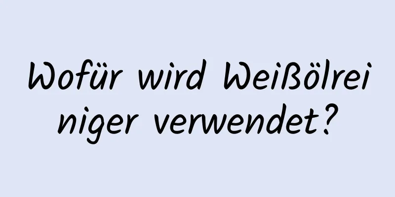 Wofür wird Weißölreiniger verwendet?