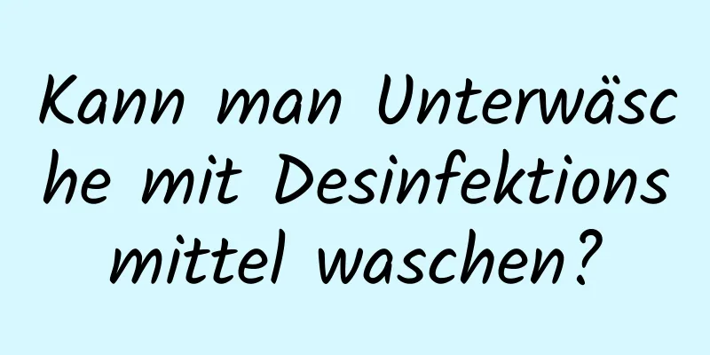 Kann man Unterwäsche mit Desinfektionsmittel waschen?