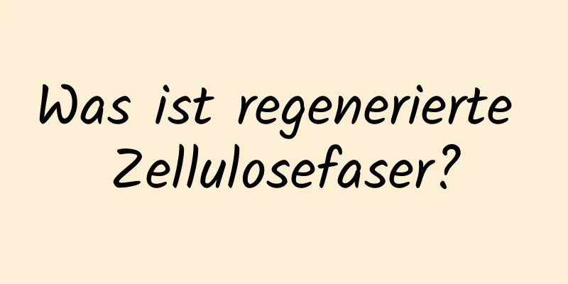 Was ist regenerierte Zellulosefaser?